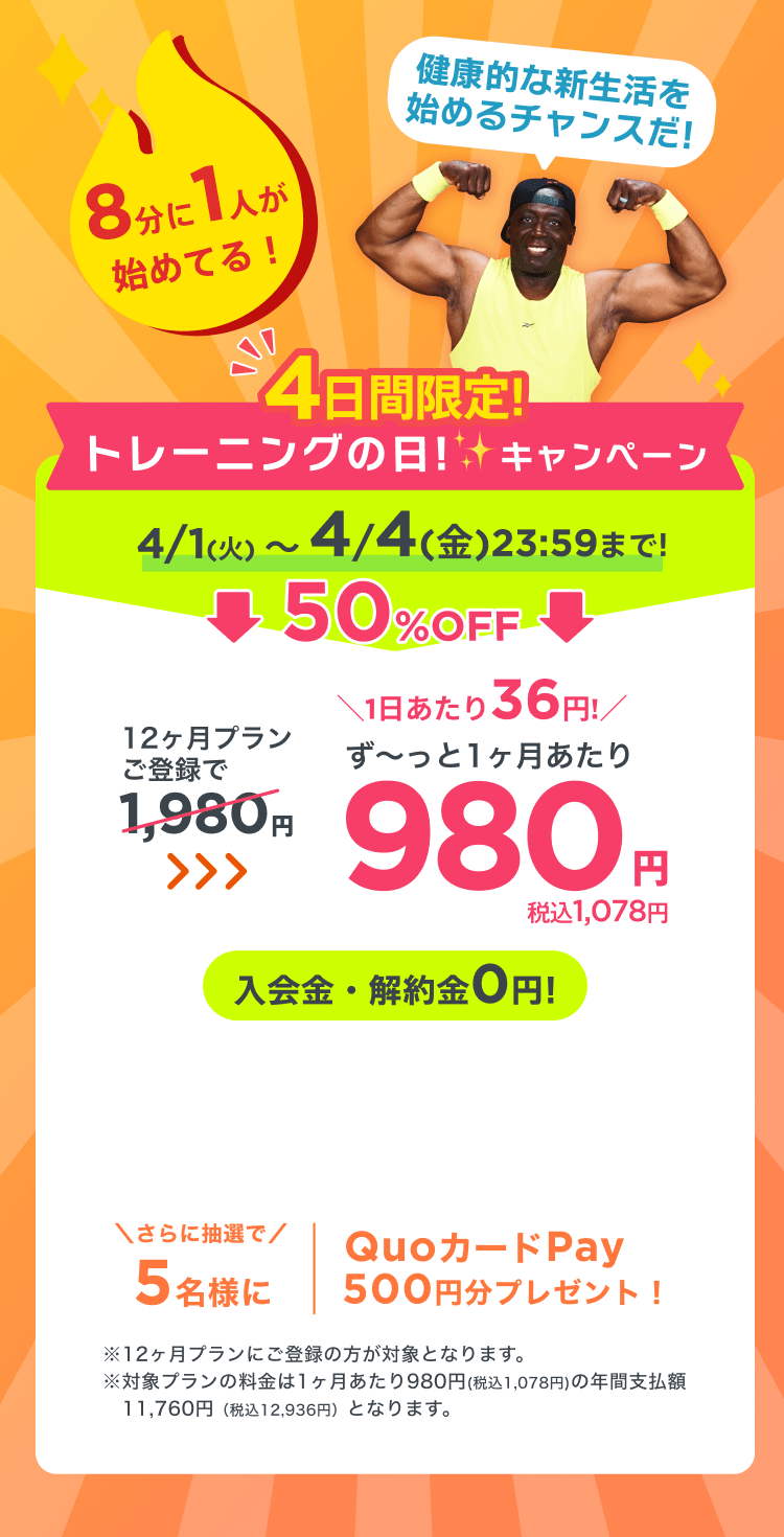 4/1~4/4 4日間限定!トレーニングの日キャンペーン!通常月額¥1,980が今なら!特別価格¥980/月 ※12ヶ月プランにご登録の方が対象となります。※対象プランの料金は1ヶ月あたり980円(税込1,078円)の年間支払額11,760円（税込12,936円）となります。