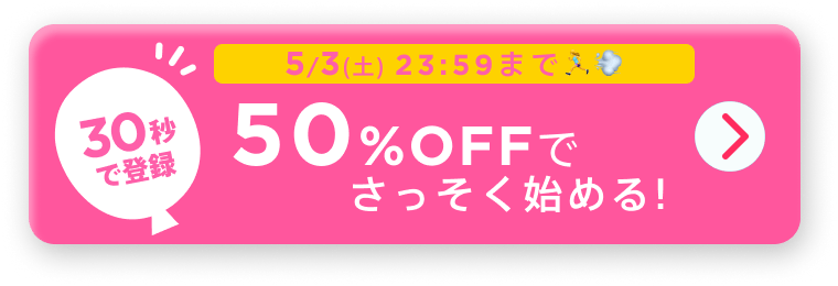 30秒で登録!50%OFFでさっそくはじめる！