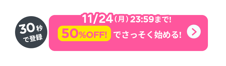 30秒で登録!50%OFFでさっそくはじめる！