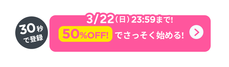 30秒で登録!50%OFFでさっそくはじめる！