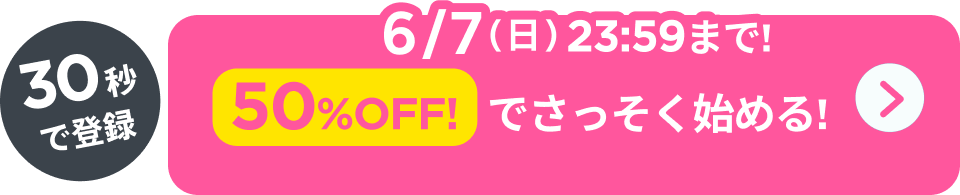 30秒で登録!50%OFFでさっそくはじめる！