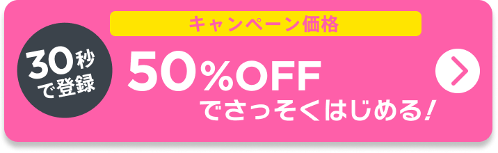 30秒で登録!50%OFFでさっそくはじめる！
