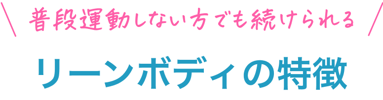 普段運動しない方でも続けられるリーンボディの特徴